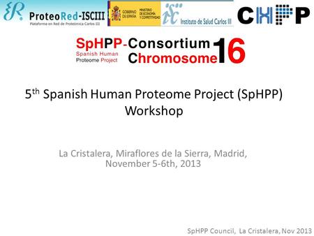 5 th Spanish Human Proteome Project (SpHPP) Workshop La Cristalera, Miraflores de la Sierra, Madrid, November 5-6th, 2013 SpHPP Council, La Cristalera,