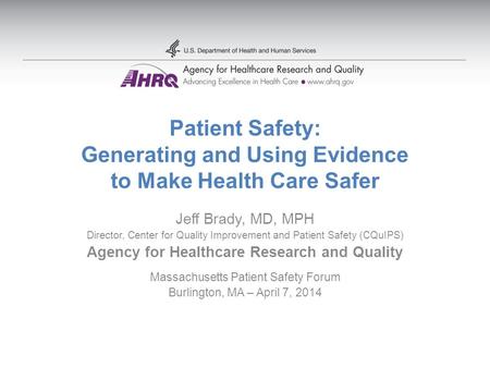 Patient Safety: Generating and Using Evidence to Make Health Care Safer Jeff Brady, MD, MPH Director, Center for Quality Improvement and Patient Safety.