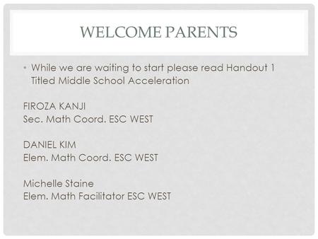 Welcome parents While we are waiting to start please read Handout 1