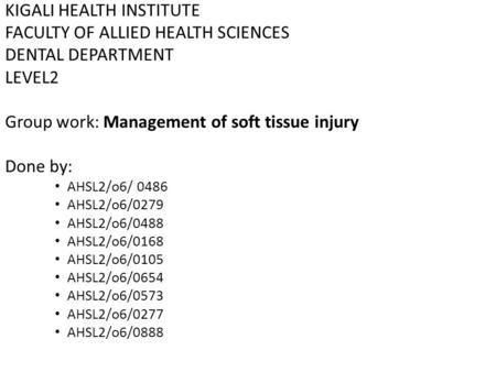 KIGALI HEALTH INSTITUTE FACULTY OF ALLIED HEALTH SCIENCES DENTAL DEPARTMENT LEVEL2 Group work: Management of soft tissue injury Done by: AHSL2/o6/ 0486.