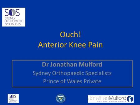 Ouch! Anterior Knee Pain Dr Jonathan Mulford Sydney Orthopaedic Specialists Prince of Wales Private.