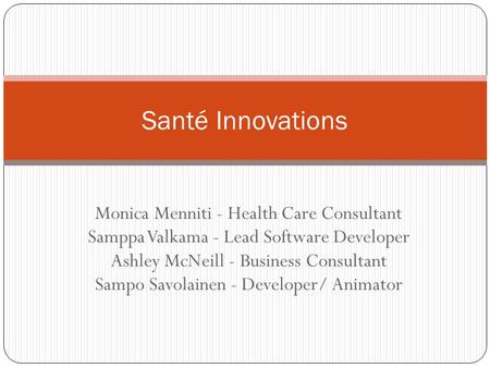 Monica Menniti - Health Care Consultant Samppa Valkama - Lead Software Developer Ashley McNeill - Business Consultant Sampo Savolainen - Developer/ Animator.