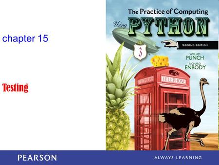 Chapter 15 Testing. The Practice of Computing Using Python, Punch & Enbody, Copyright © 2013 Pearson Education, Inc. Why Testing? In chapter 14, we.