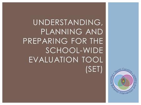 UNDERSTANDING, PLANNING AND PREPARING FOR THE SCHOOL-WIDE EVALUATION TOOL (SET)