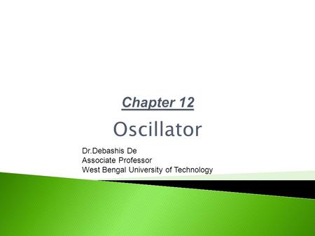 Oscillator Dr.Debashis De Associate Professor West Bengal University of Technology.