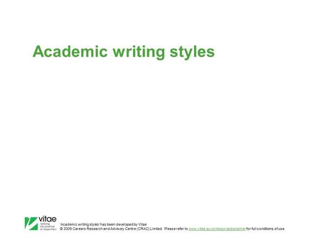 ‛Academic writing styles’ has been developed by Vitae © 2009 Careers Research and Advisory Centre (CRAC) Limited. Please refer to www.vitae.ac.uk/resourcedisclaimer.