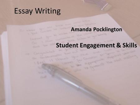 Essay Writing Amanda Pocklington Student Engagement & Skills.
