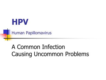 HPV Human Papillomavirus A Common Infection Causing Uncommon Problems
