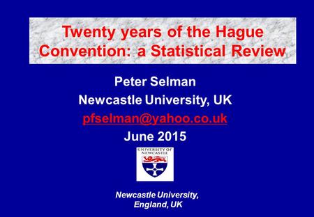 Newcastle University, England, UK Peter Selman Newcastle University, UK June 2015 Twenty years of the Hague Convention: a Statistical.
