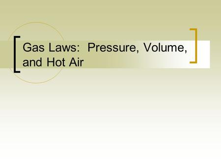Gas Laws: Pressure, Volume, and Hot Air. Introduction This lesson will introduce three ways of predicting the behavior of gases: Boyle’s Law, Charles’