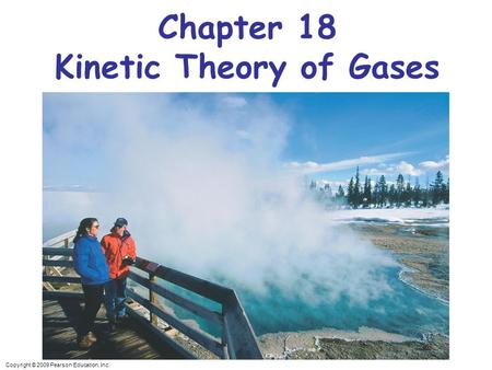 Copyright © 2009 Pearson Education, Inc. Chapter 18 Kinetic Theory of Gases.