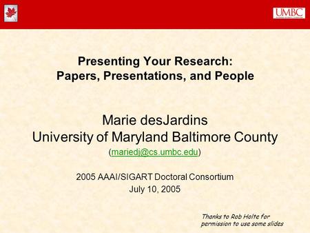 Presenting Your Research: Papers, Presentations, and People Marie desJardins University of Maryland Baltimore County