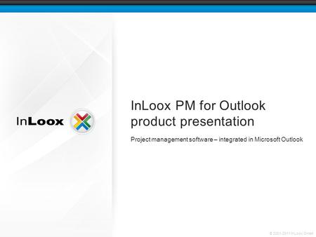 © 2001-2011 InLoox GmbH InLoox PM for Outlook product presentation Project management software – integrated in Microsoft Outlook.