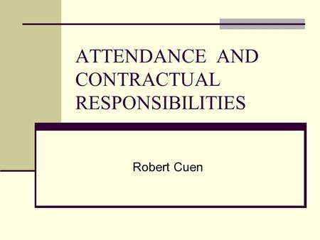 ATTENDANCE AND CONTRACTUAL RESPONSIBILITIES Robert Cuen.