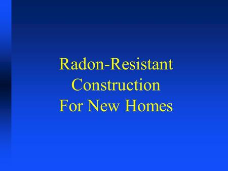 Radon-Resistant Construction For New Homes. What Is Radon? n Radon is a gas n It is naturally occurring. n It is inert and cannot be seen or smelled.