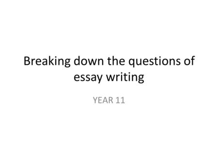 Breaking down the questions of essay writing