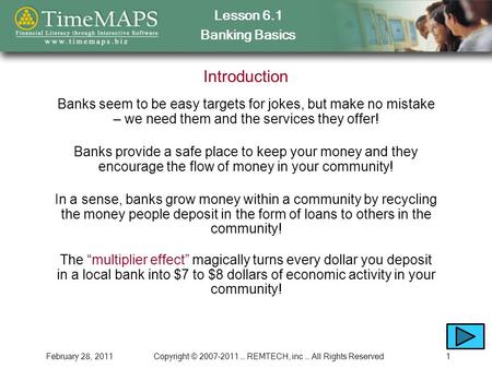 Lesson 6.1 Banking Basics February 28, 2011Copyright © 2007-2011 … REMTECH, inc … All Rights Reserved1 Introduction Banks provide a safe place to keep.