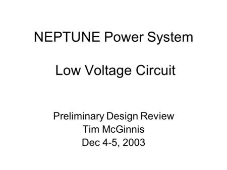 NEPTUNE Power System Low Voltage Circuit Preliminary Design Review Tim McGinnis Dec 4-5, 2003.