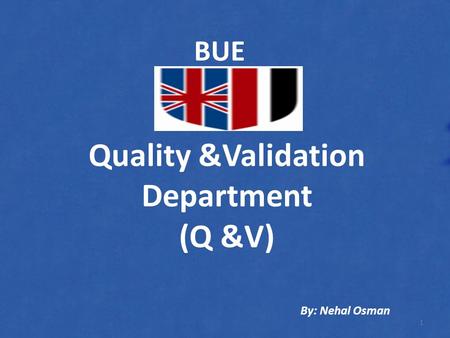 Quality &Validation Department (Q &V) BUE 1 By: Nehal Osman.