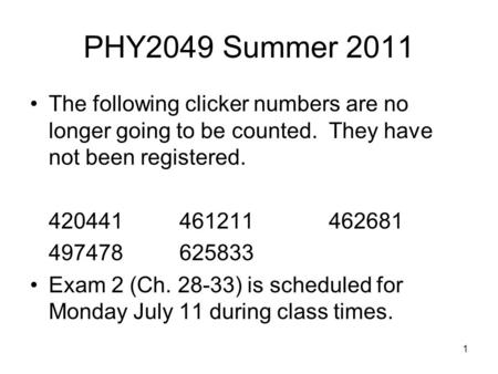 PHY2049 Summer 2011 The following clicker numbers are no longer going to be counted. They have not been registered. 420441461211462681 497478625833 Exam.