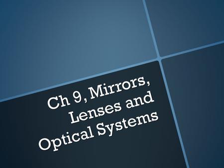 Ch 9, Mirrors, Lenses and Optical Systems. 9.1 Geometrical Optics & Plane Mirrors  In this chapter the dimensions of the mirrors, prisms and lenses discussed.