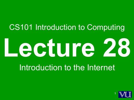 1 CS101 Introduction to Computing Lecture 28 Introduction to the Internet.