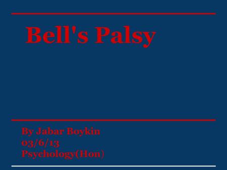 Bell's Palsy By Jabar Boykin 03/6/13 Psychology(Hon)