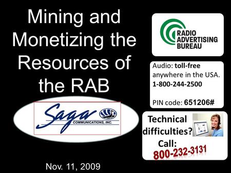 Mining and Monetizing the Resources of the RAB Nov. 11, 2009 Technical difficulties? Call: Audio: toll-free anywhere in the USA. 1-800-244-2500 PIN code: