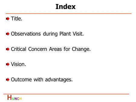 HUNCHHUNCH Title. Observations during Plant Visit. Critical Concern Areas for Change. Vision. Outcome with advantages. Index.
