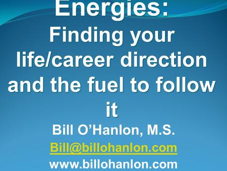 The Four Energies: Finding your life/career direction and the fuel to follow it Bill O’Hanlon, M.S.