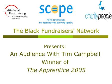 Presents: An Audience With Tim Campbell Winner of The Apprentice 2005 The Black Fundraisers' Network.