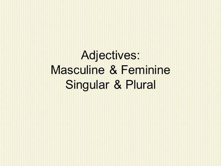 Adjectives: Masculine & Feminine Singular & Plural.