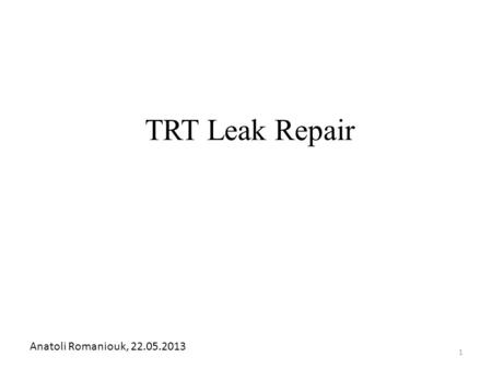 TRT Leak Repair Anatoli Romaniouk, 22.05.2013 1. EC leak tests Side C Side A 2.