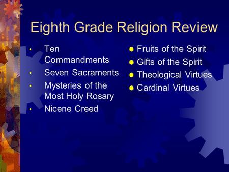 Eighth Grade Religion Review Ten Commandments Seven Sacraments Mysteries of the Most Holy Rosary Nicene Creed  Fruits of the Spirit  Gifts of the Spirit.