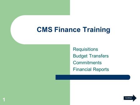 1 CMS Finance Training Requisitions Budget Transfers Commitments Financial Reports Continue.