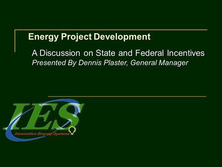 Energy Project Development A Discussion on State and Federal Incentives Presented By Dennis Plaster, General Manager.