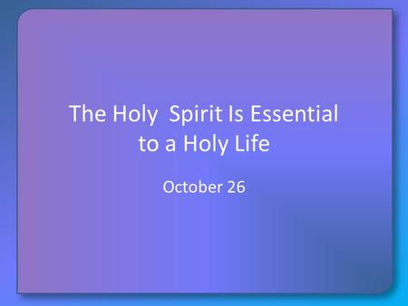 The Holy Spirit Is Essential to a Holy Life
