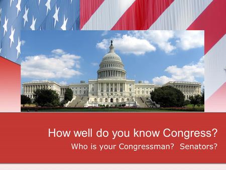 How well do you know Congress? Who is your Congressman? Senators?