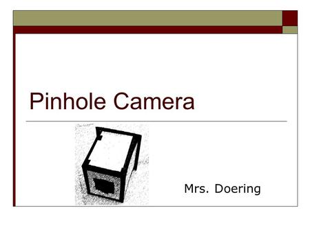 Pinhole Camera Mrs. Doering. Contents Photo Gallery 33 Introduction 44 Objectives 55 Vocabulary 66 History of Pinhole Cameras 77 What is a Pinhole Camera?