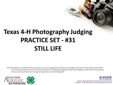 Texas 4-H Photography Judging PRACTICE SET - #31 STILL LIFE The Photo classes in this Power Point are for you to try your judging skills. Select a class.