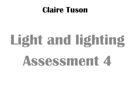 Claire Tuson Light and lighting Assessment 4. Photography assistant/ head photographer All of the following examples are all opportunities opening up.