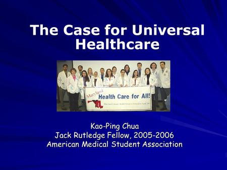 Kao-Ping Chua Jack Rutledge Fellow, 2005-2006 American Medical Student Association The Case for Universal Healthcare.