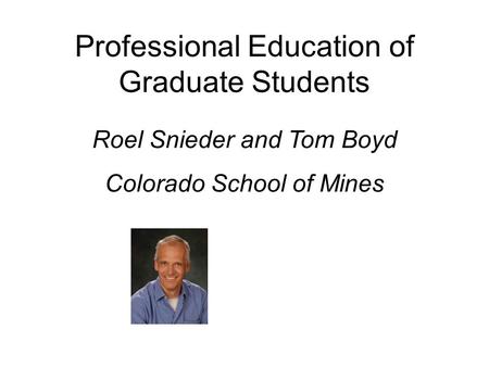 Professional Education of Graduate Students Roel Snieder and Tom Boyd Colorado School of Mines.