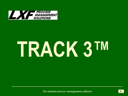 TRACK 3™ The ultimate process management software.