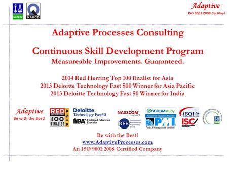Quality Consulting Adaptive Processes Consulting Continuous Skill Development Program Measureable Improvements. Guaranteed. Be with the Best! www.AdaptiveProcesses.com.