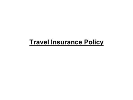 Travel Insurance Policy. Travel Insurance provides cover against risks related to travel ( Domestic as well as Abroad) Combination of variety of possible.