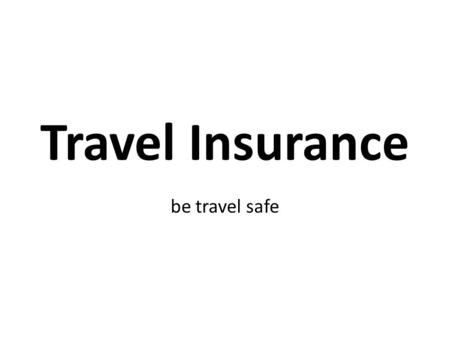 Travel Insurance be travel safe. What is Travel Insurance? Whilst travelling abroad, Travel Insurance is intended to cover: Medical Financial Other losses.