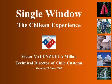 Single Window The Chilean Experience Victor VALENZUELA Millán Technical Director of Chile Customs Geneva, 22 June 2005.