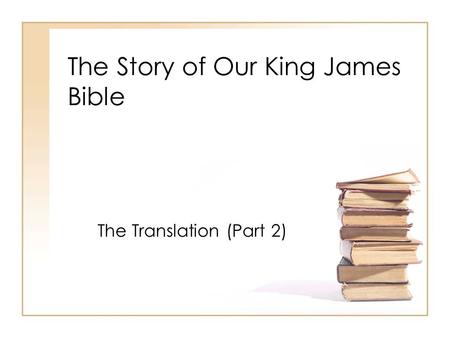 The Story of Our King James Bible The Translation (Part 2)