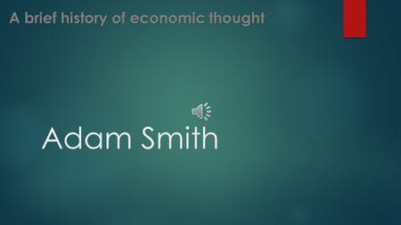 Adam Smith He was born in1723 in Kirkcaldy of Scotland.